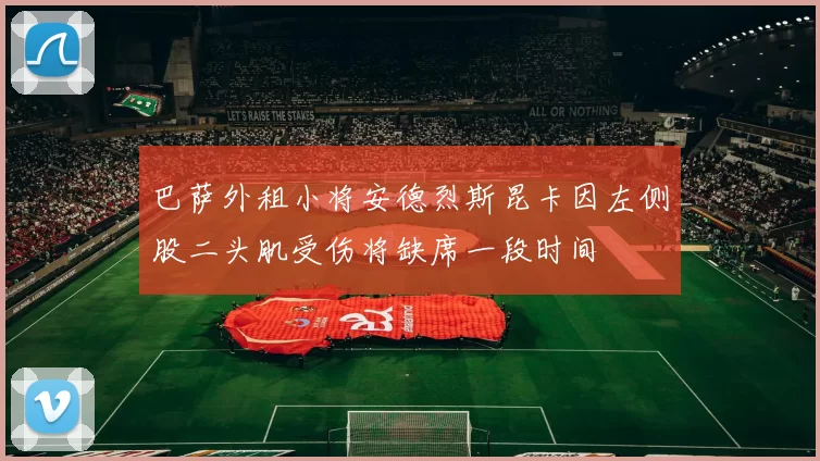 巴萨外租小将安德烈斯昆卡因左侧股二头肌受伤将缺席一段时间