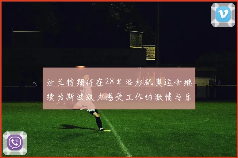 杜兰特期待在28年洛杉矶奥运会继续为斯波效力感受工作的激情与乐趣